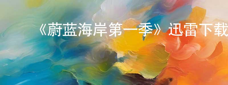 陈李云的动漫综艺大全,《蔚蓝海岸第一季》迅雷下载/在线观看-犯罪历史-美剧天堂
